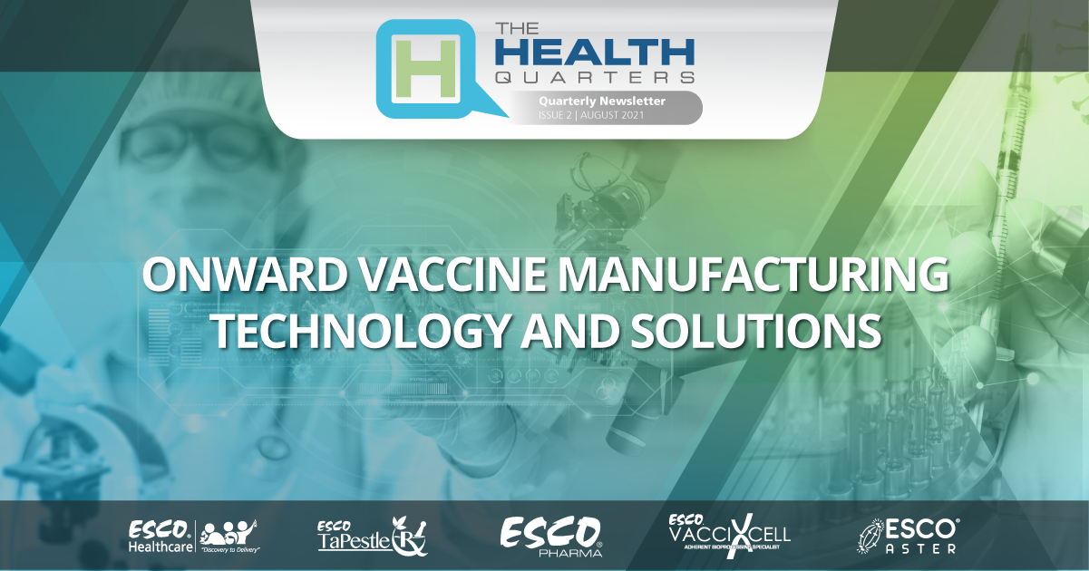 The Health Quarters: Onward Vaccine Manufacturing Technology And Solutions | Esco Healthcare Quarterly Newsletter (Issue 2, August 2021)